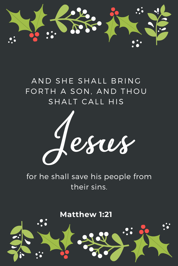 Matthew 1:21 And she shall bring forth a son, and thou shalt call his name Jesus: for he shall save his people from their sins.